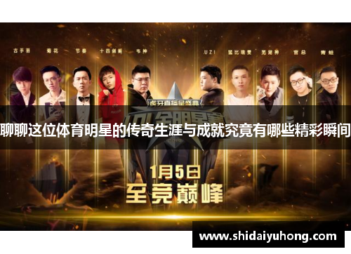 聊聊这位体育明星的传奇生涯与成就究竟有哪些精彩瞬间