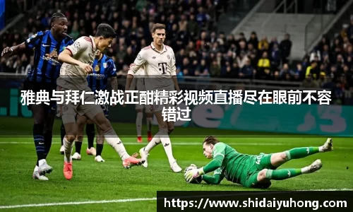 雅典与拜仁激战正酣精彩视频直播尽在眼前不容错过